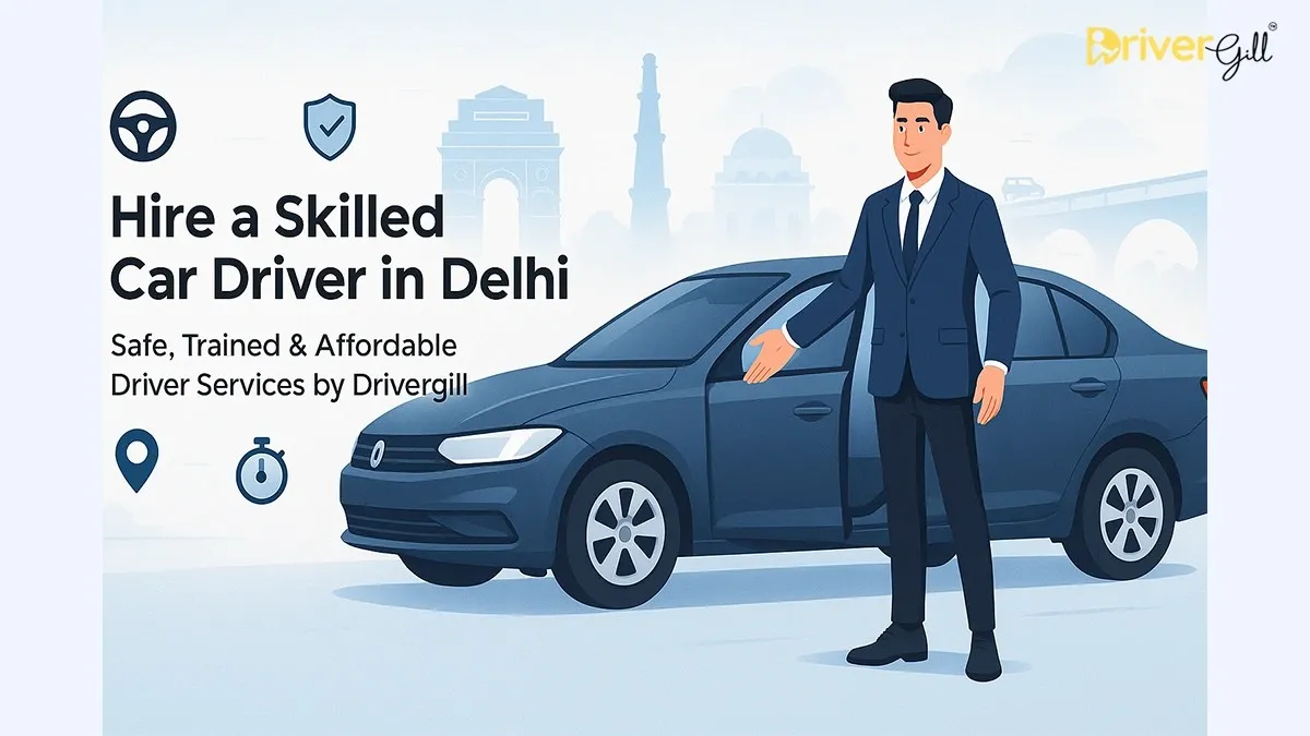 Hire a Skilled Car Driver in Delhi – Safe, Trained & Affordable Services | Drivergil