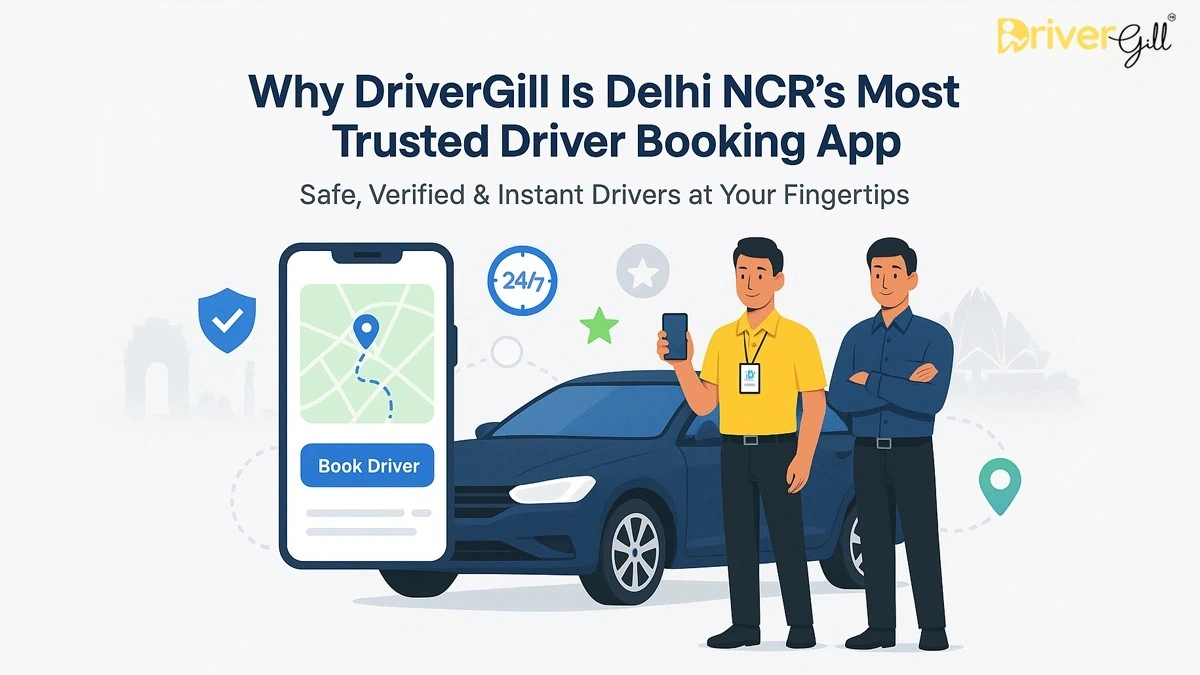 Why DriverGill Is Delhi NCR’s Most Trusted Driver Booking App – Safe, Verified & Instant