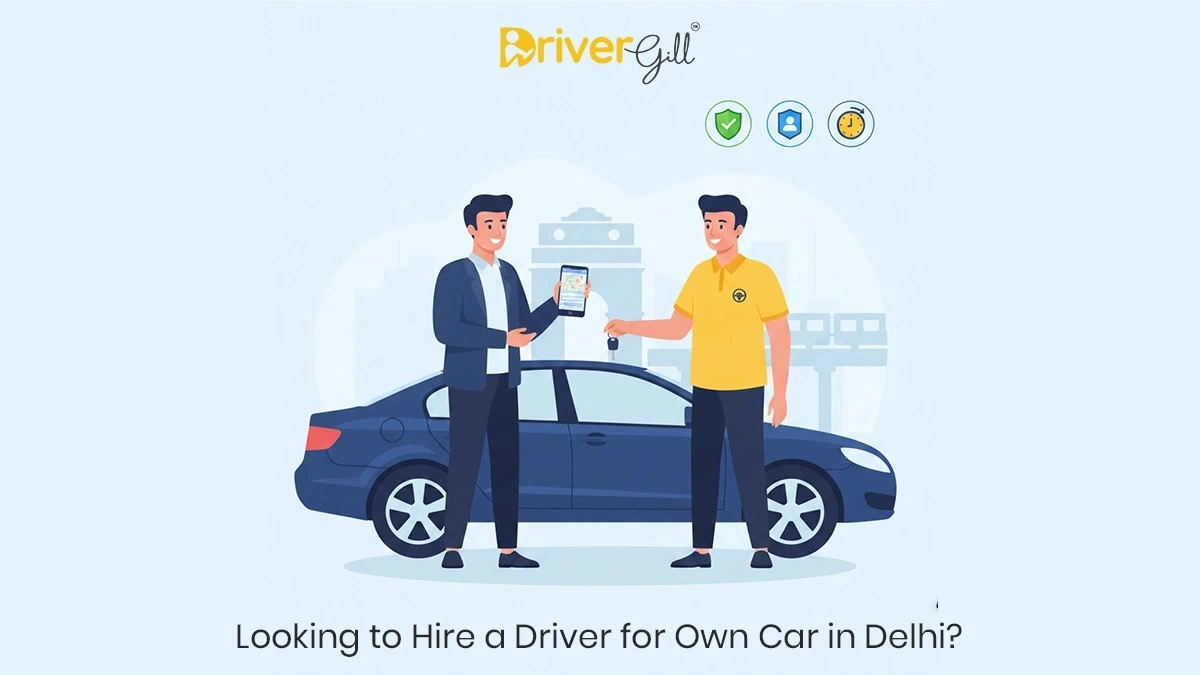 Looking to Hire a Driver for Own Car in Delhi? Safe, Trusted & On-Demand Service | DriverGill