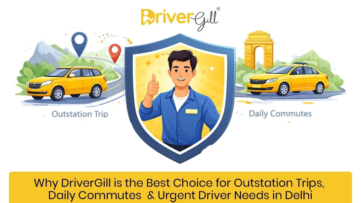 Why DriverGill is the Best Choice for Outstation Trips, Daily Commutes & Urgent Driver Needs in Delhi - DRiverGill