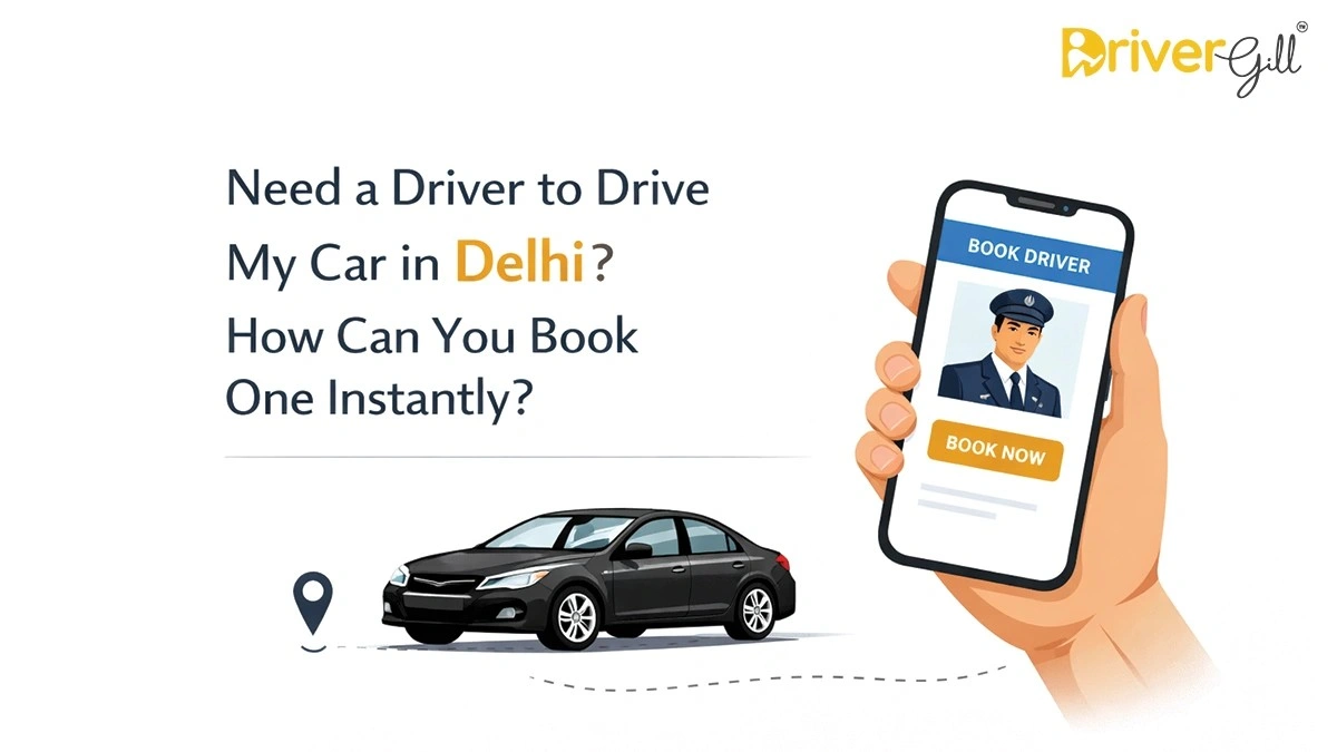 Need a Driver to Drive My Car in Delhi? How Can You Book One Instantly? - DriverGill